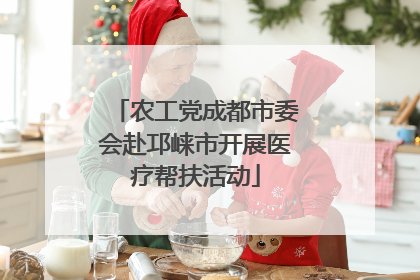 农工党成都市委会赴邛崃市开展医疗帮扶活动