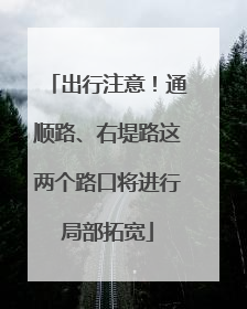 出行注意！通顺路、右堤路这两个路口将进行局部拓宽