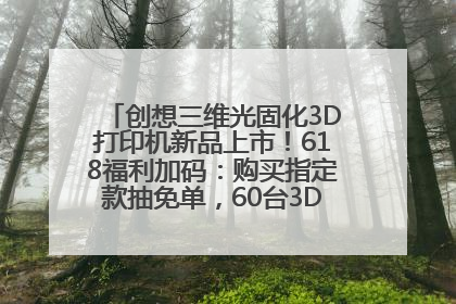 创想三维光固化3D打印机新品上市！618福利加码：购买指定款抽免单，60台3D打印机直接送