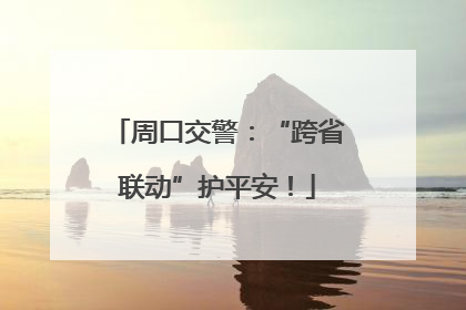 周口交警：“跨省联动”护平安！