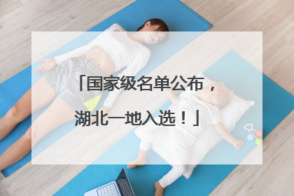 国家级名单公布，湖北一地入选！