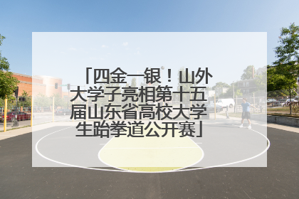 四金一银！山外大学子亮相第十五届山东省高校大学生跆拳道公开赛