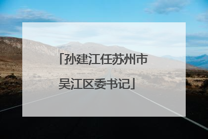 孙建江任苏州市吴江区委书记