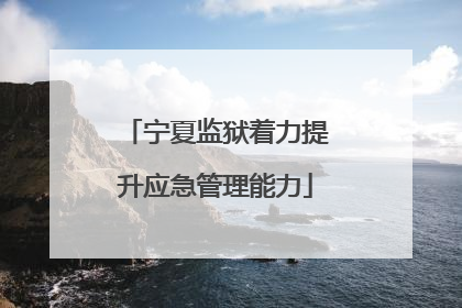 宁夏监狱着力提升应急管理能力