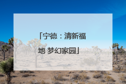宁德：清新福地 梦幻家园
