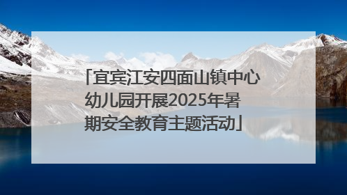 宜宾江安四面山镇中心幼儿园开展2025年暑期安全教育主题活动