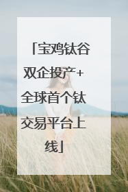 宝鸡钛谷双企投产+全球首个钛交易平台上线