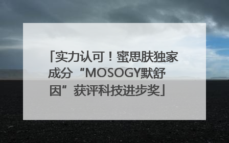 实力认可！蜜思肤独家成分“MOSOGY默舒因”获评科技进步奖