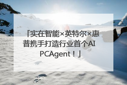 实在智能×英特尔×惠普携手打造行业首个AI PCAgent！