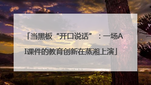 当黑板“开口说话”：一场AI课件的教育创新在蒸湘上演