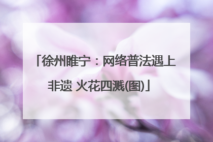 徐州睢宁：网络普法遇上非遗 火花四溅(图)