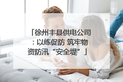 徐州丰县供电公司：以练促防 筑牢物资防汛“安全堤”