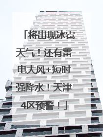 将出现冰雹天气！还有雷电大风+短时强降水！天津4区预警！