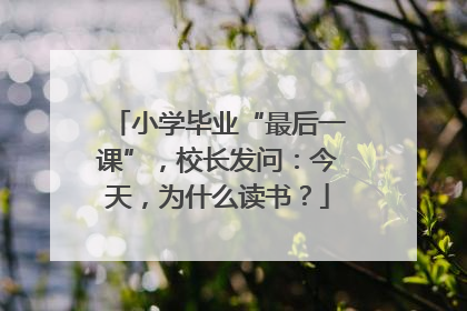 小学毕业“最后一课”，校长发问：今天，为什么读书？