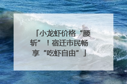 小龙虾价格“腰斩”！宿迁市民畅享“吃虾自由”