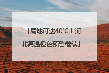 局地可达40℃！河北高温橙色预警继续