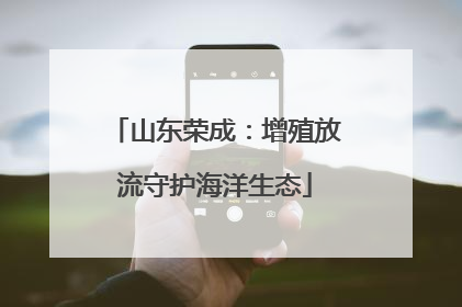 山东荣成：增殖放流守护海洋生态