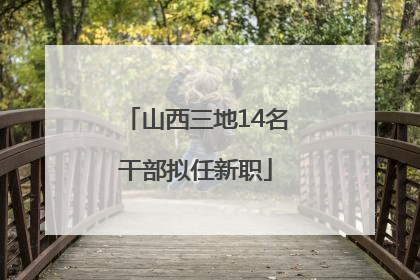 山西三地14名干部拟任新职