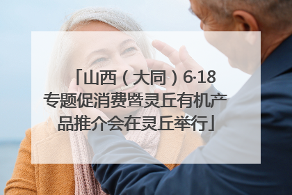 山西（大同）6·18专题促消费暨灵丘有机产品推介会在灵丘举行