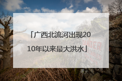 广西北流河出现2010年以来最大洪水