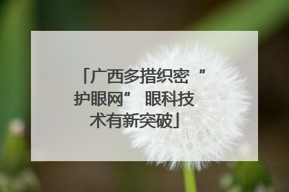 广西多措织密“护眼网” 眼科技术有新突破