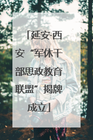延安·西安“军休干部思政教育联盟”揭牌成立