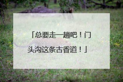 总要走一趟吧！门头沟这条古香道！