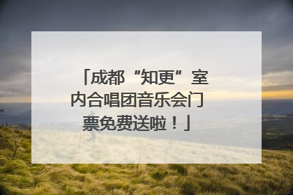 成都“知更”室内合唱团音乐会门票免费送啦！
