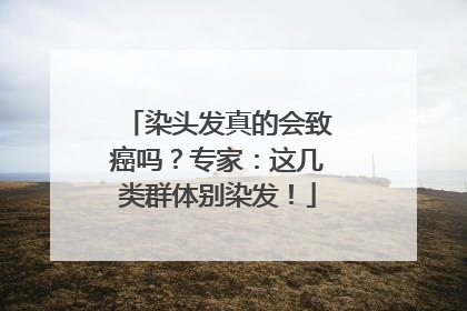 染头发真的会致癌吗？专家：这几类群体别染发！