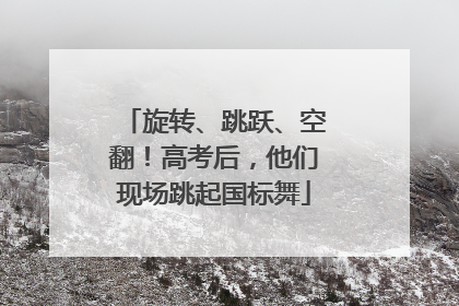 旋转、跳跃、空翻！高考后，他们现场跳起国标舞