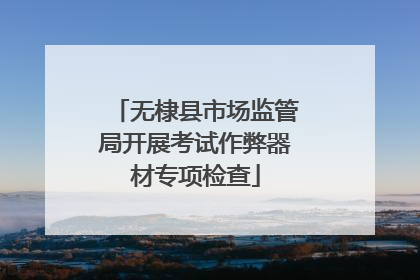 无棣县市场监管局开展考试作弊器材专项检查