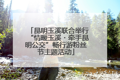 昆明玉溪联合举行“情暖玉溪・牵手昆明公交”畅行游粉丝节主题活动