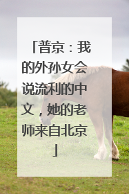 普京：我的外孙女会说流利的中文，她的老师来自北京