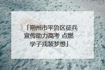 朔州市平鲁区征兵宣传助力高考 点燃学子戎装梦想