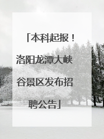本科起报！洛阳龙潭大峡谷景区发布招聘公告