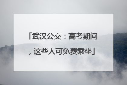 武汉公交：高考期间，这些人可免费乘坐