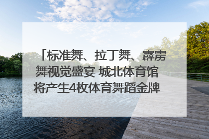标准舞、拉丁舞、霹雳舞视觉盛宴 城北体育馆将产生4枚体育舞蹈金牌｜世运会探馆行