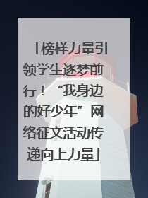榜样力量引领学生逐梦前行！“我身边的好少年”网络征文活动传递向上力量