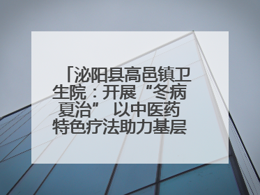 泌阳县高邑镇卫生院：开展“冬病夏治” 以中医药特色疗法助力基层群众健康