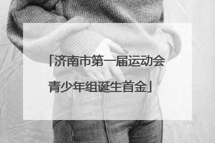 济南市第一届运动会青少年组诞生首金