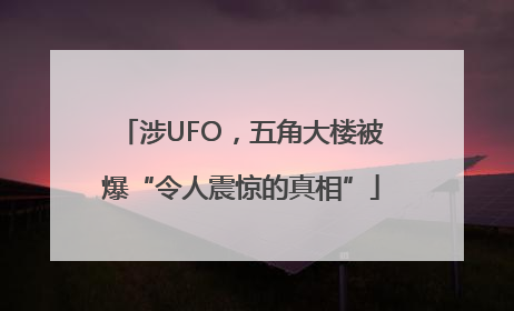 涉UFO，五角大楼被爆“令人震惊的真相”