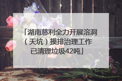 湖南慈利全力开展溶洞（天坑）摸排治理工作 已清理垃圾42吨