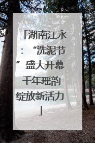 湖南江永：“洗泥节”盛大开幕 千年瑶韵绽放新活力