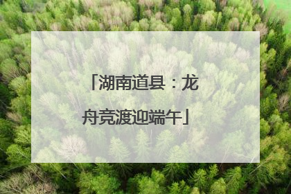 湖南道县：龙舟竞渡迎端午