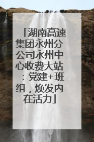 湖南高速集团永州分公司永州中心收费大站：党建+班组，焕发内在活力