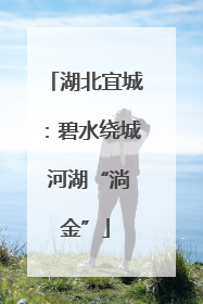 湖北宜城：碧水绕城 河湖“淌金”