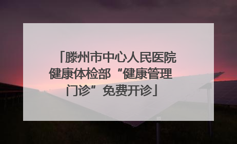 滕州市中心人民医院健康体检部“健康管理门诊”免费开诊