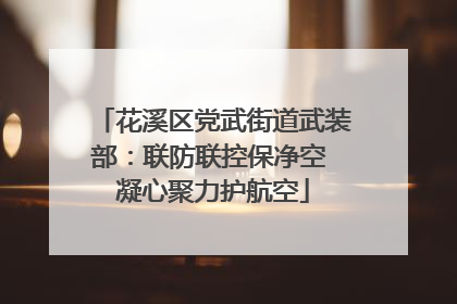 花溪区党武街道武装部：联防联控保净空 凝心聚力护航空
