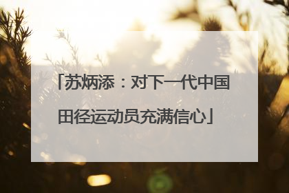 苏炳添：对下一代中国田径运动员充满信心