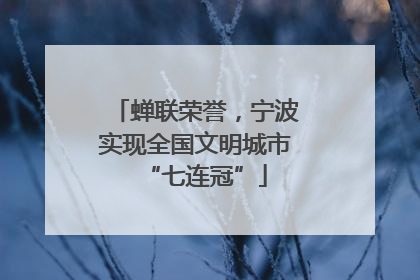 蝉联荣誉，宁波实现全国文明城市“七连冠”